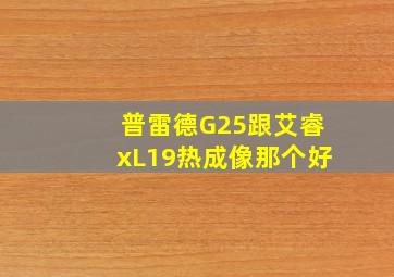 普雷德G25跟艾睿xL19热成像那个好