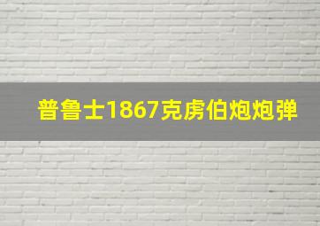 普鲁士1867克虏伯炮炮弹