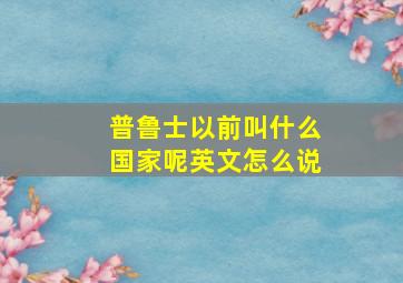 普鲁士以前叫什么国家呢英文怎么说