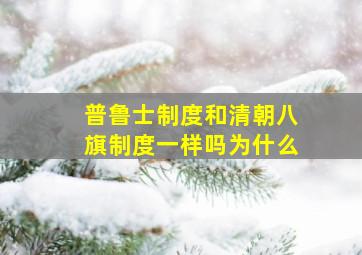 普鲁士制度和清朝八旗制度一样吗为什么