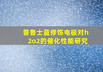 普鲁士蓝修饰电极对h2o2的催化性能研究