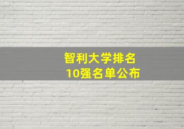 智利大学排名10强名单公布