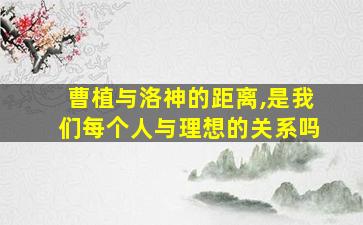 曹植与洛神的距离,是我们每个人与理想的关系吗