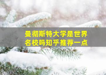 曼彻斯特大学是世界名校吗知乎推荐一点