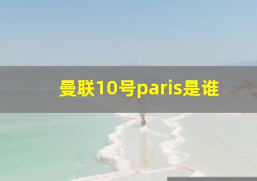 曼联10号paris是谁