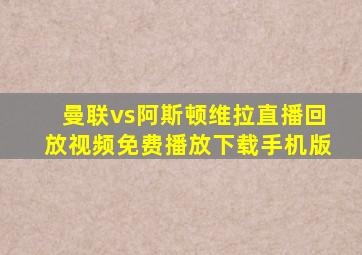 曼联vs阿斯顿维拉直播回放视频免费播放下载手机版