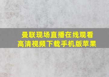 曼联现场直播在线观看高清视频下载手机版苹果