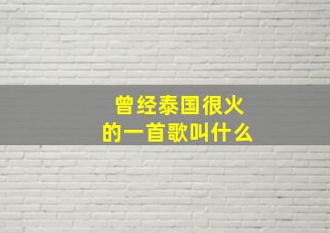 曾经泰国很火的一首歌叫什么