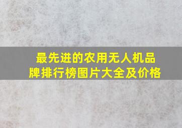 最先进的农用无人机品牌排行榜图片大全及价格