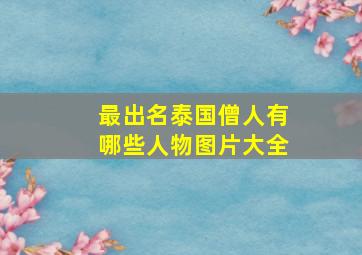 最出名泰国僧人有哪些人物图片大全