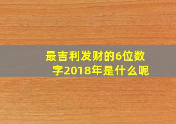 最吉利发财的6位数字2018年是什么呢