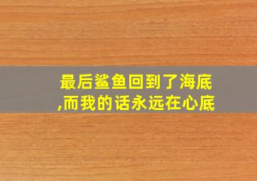 最后鲨鱼回到了海底,而我的话永远在心底