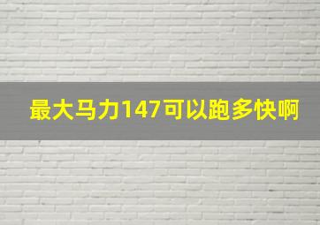 最大马力147可以跑多快啊