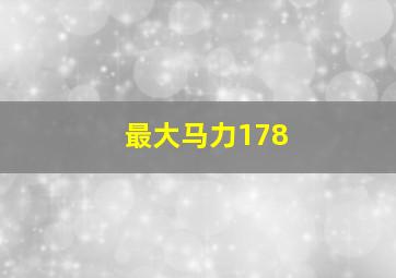 最大马力178