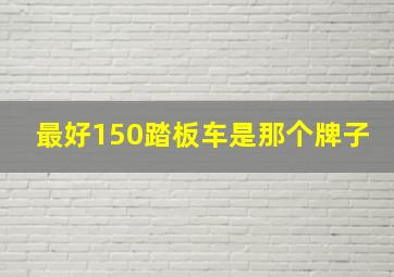 最好150踏板车是那个牌子