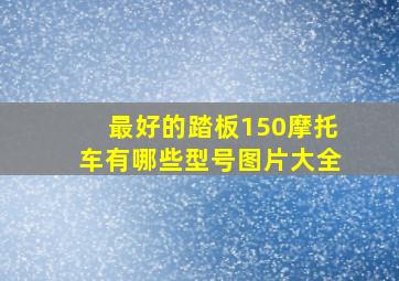 最好的踏板150摩托车有哪些型号图片大全