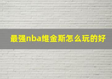 最强nba维金斯怎么玩的好