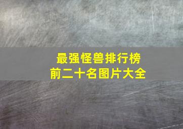 最强怪兽排行榜前二十名图片大全