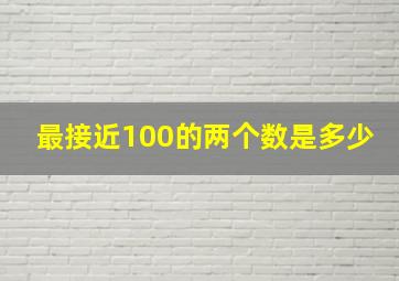 最接近100的两个数是多少