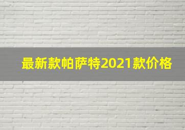 最新款帕萨特2021款价格