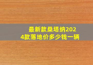 最新款桑塔纳2024款落地价多少钱一辆