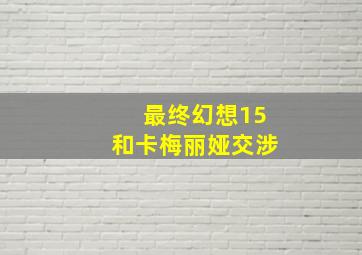 最终幻想15和卡梅丽娅交涉