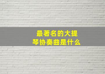 最著名的大提琴协奏曲是什么