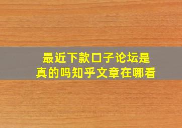 最近下款口子论坛是真的吗知乎文章在哪看