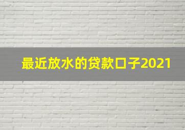 最近放水的贷款口子2021