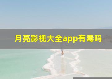 月亮影视大全app有毒吗