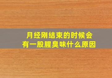 月经刚结束的时候会有一股腥臭味什么原因