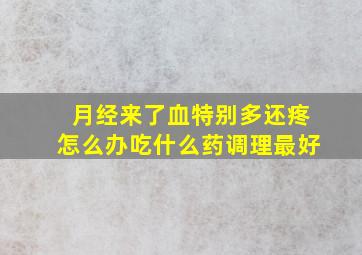 月经来了血特别多还疼怎么办吃什么药调理最好