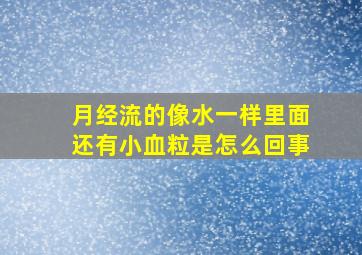 月经流的像水一样里面还有小血粒是怎么回事