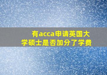 有acca申请英国大学硕士是否加分了学费