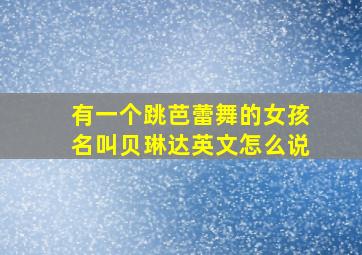 有一个跳芭蕾舞的女孩名叫贝琳达英文怎么说