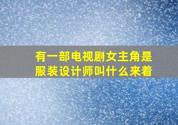 有一部电视剧女主角是服装设计师叫什么来着