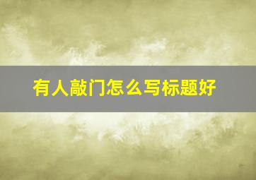 有人敲门怎么写标题好