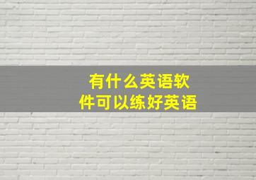 有什么英语软件可以练好英语