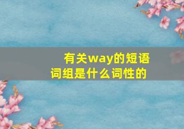 有关way的短语词组是什么词性的