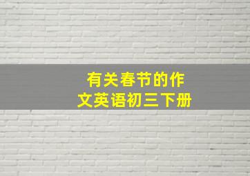 有关春节的作文英语初三下册