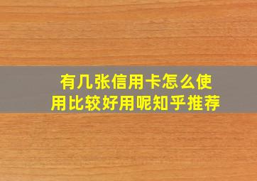 有几张信用卡怎么使用比较好用呢知乎推荐