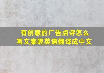 有创意的广告点评怎么写文案呢英语翻译成中文