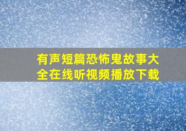 有声短篇恐怖鬼故事大全在线听视频播放下载