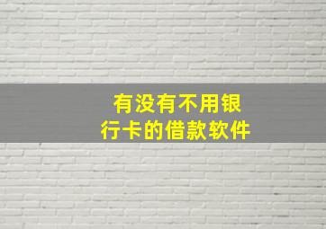 有没有不用银行卡的借款软件