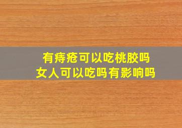 有痔疮可以吃桃胶吗女人可以吃吗有影响吗