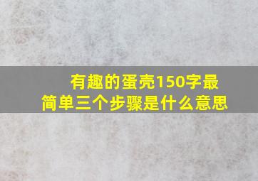 有趣的蛋壳150字最简单三个步骤是什么意思