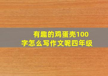 有趣的鸡蛋壳100字怎么写作文呢四年级