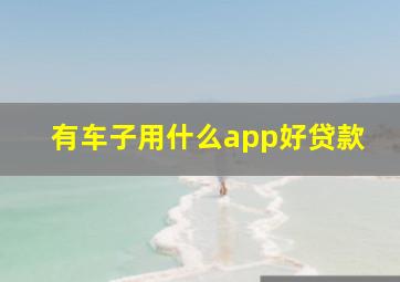 有车子用什么app好贷款