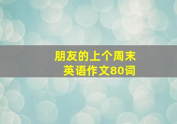 朋友的上个周末英语作文80词