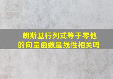 朗斯基行列式等于零他的向量函数是线性相关吗